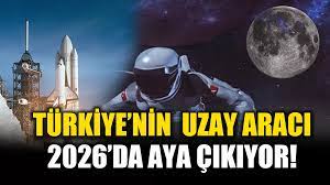 Türkiye'nin ilk uzay aracı 2026'da uzaya fırlatılacak