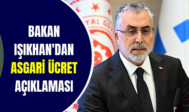 Bakan Işıkhan'dan asgari ücret açıklaması