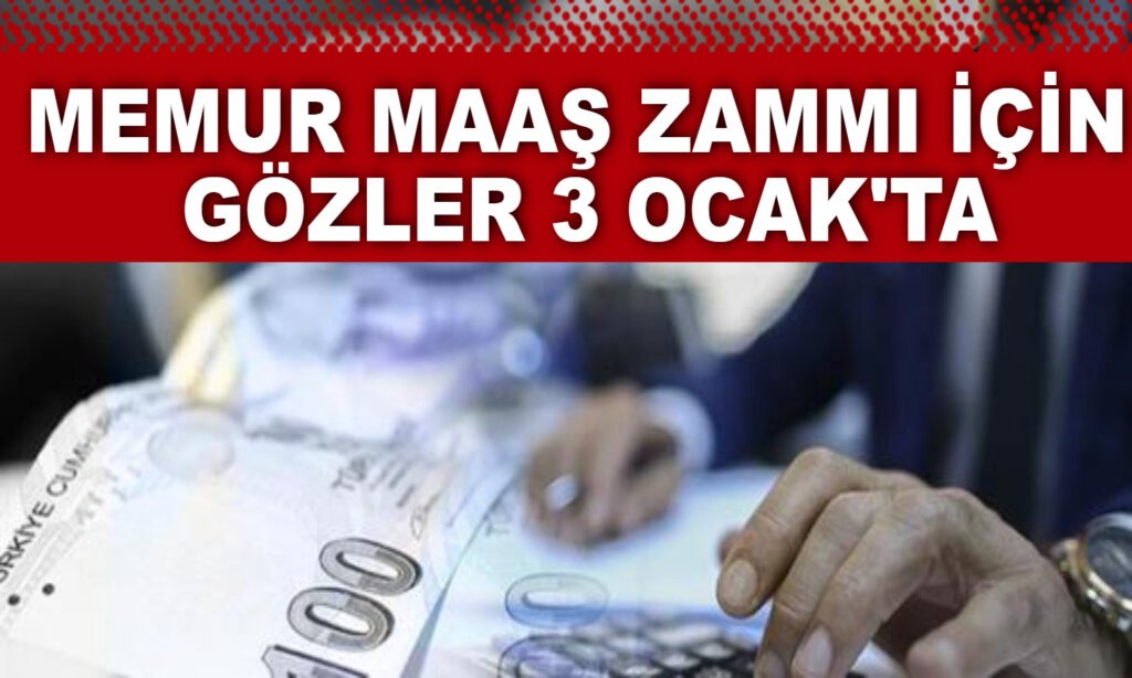 Memur maaş zammı için gözler 3 Ocak'ta