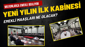 YENİ YILIN İLK KABİNE TOPLANTISI BU GÜN EMEKLİNİN GÖZÜ ÇIKACAK BU KARARDA