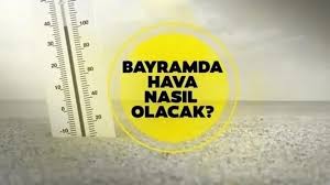 Bayramda hava nasıl olacak