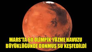 Mars'ta 60 olimpik yüzme havuzu büyüklüğünde donmuş su keşfedildi