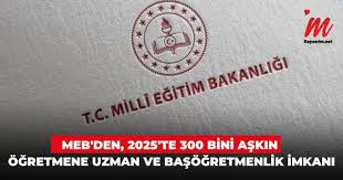 2025'te 300 bini aşkın öğretmene uzman ve başöğretmenlik imkanı