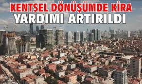 Kentsel dönüşümde kira desteği artırıldı
