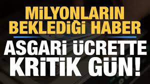 Milyonların beklediği asgari ücrette kritik gün