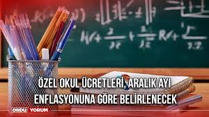 Özel okul ücretleri, bir önceki yılın aralık ayı enflasyonuna göre belirlenecek