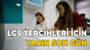 LGS tercihleri için yarın son gün